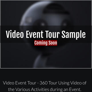 Video Event Tour Sample Coming Soon Video Event Tour - 360 Tour Using Video of the Various Activities during an Event.